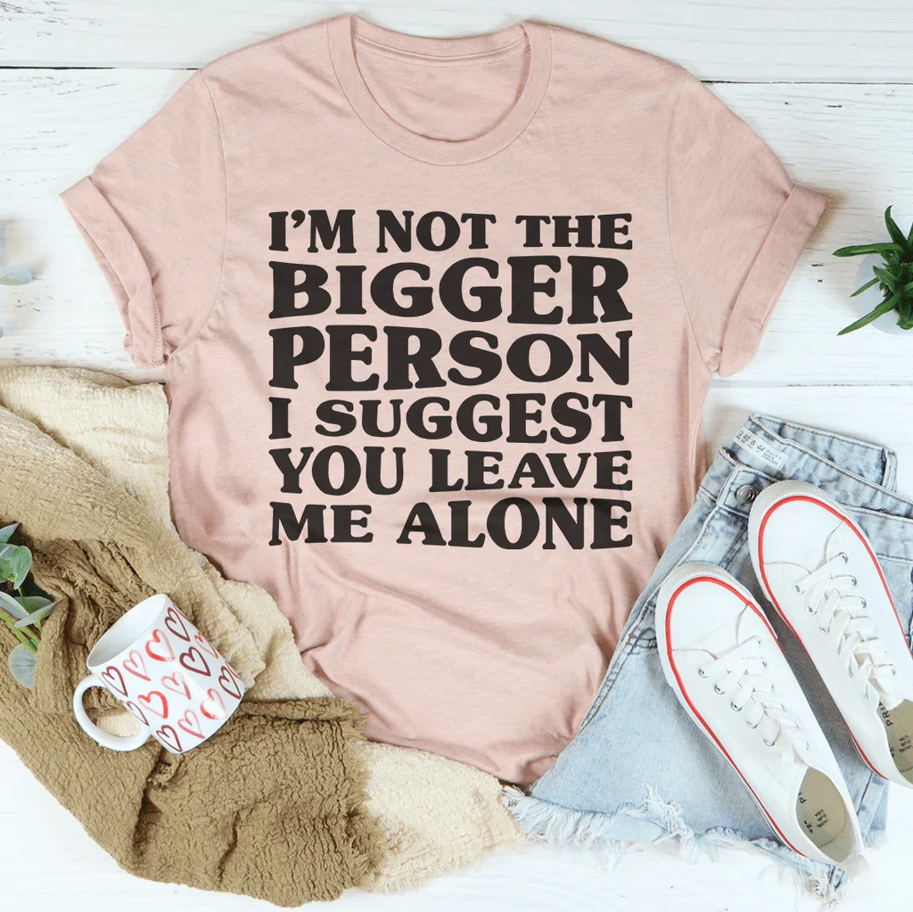 I'm Not The Bigger Person Tee