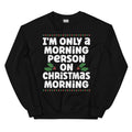 I'm Only A Morning Person On Christmas Morning Sweatshirt