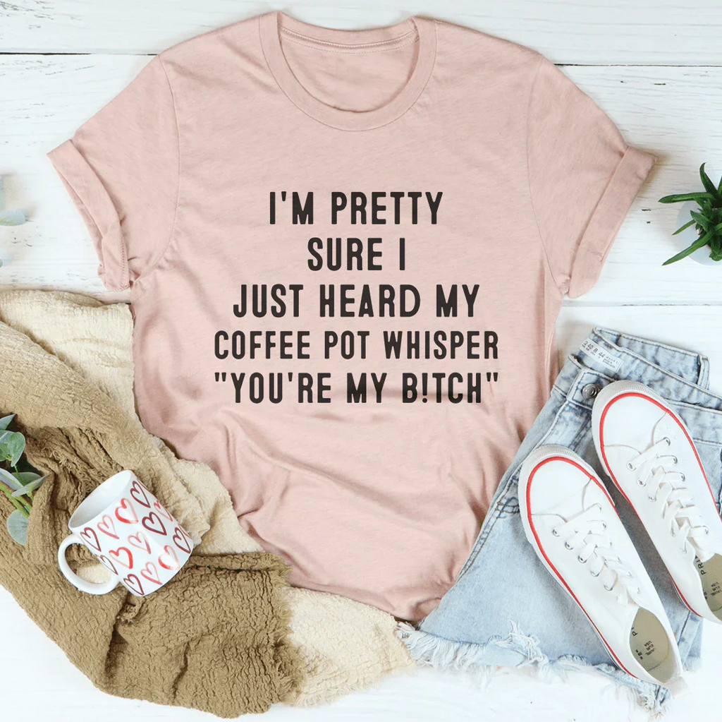 I'm Pretty Sure I Just Heard My Coffee Pot Tee