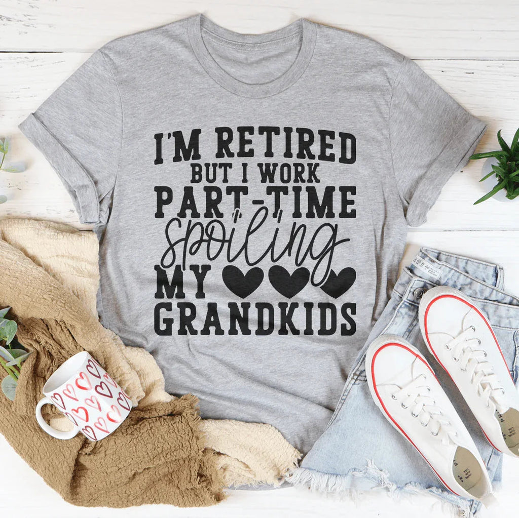 I'm Retired But I Work Part Time Spoiling My Grandkids Tee