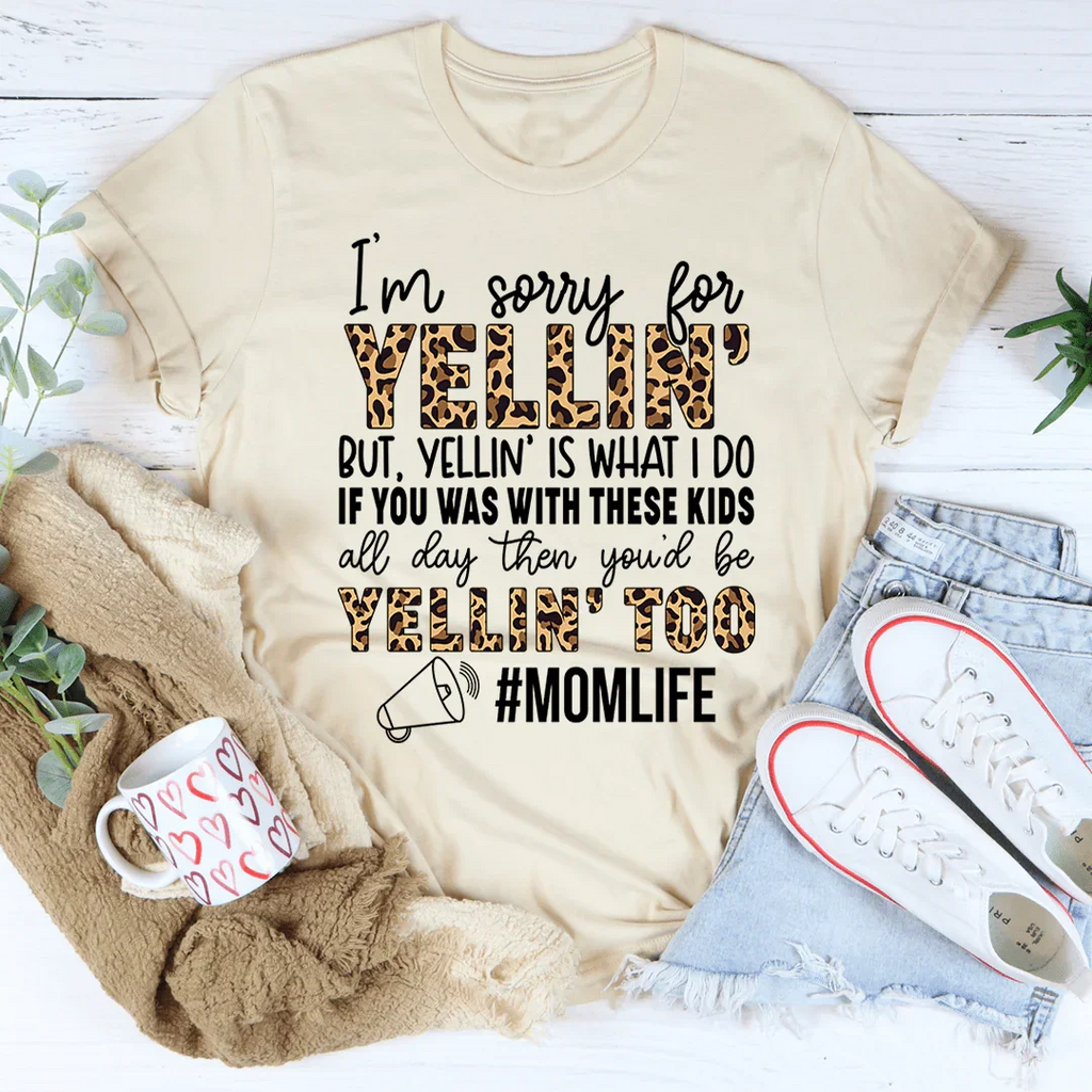I'm Sorry For Yelling But Yelling Is What I Do Mom Tee