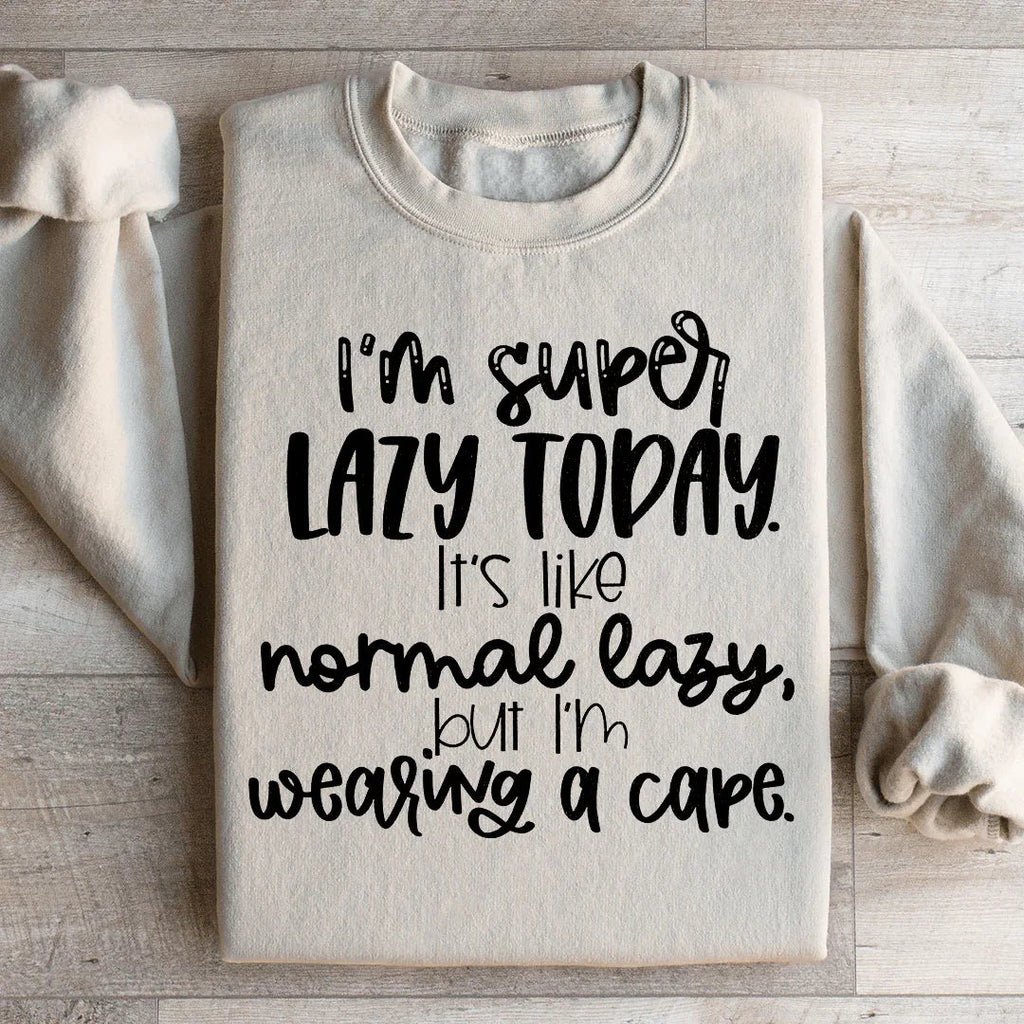 I'm Super Lazy Today Sweatshirt
