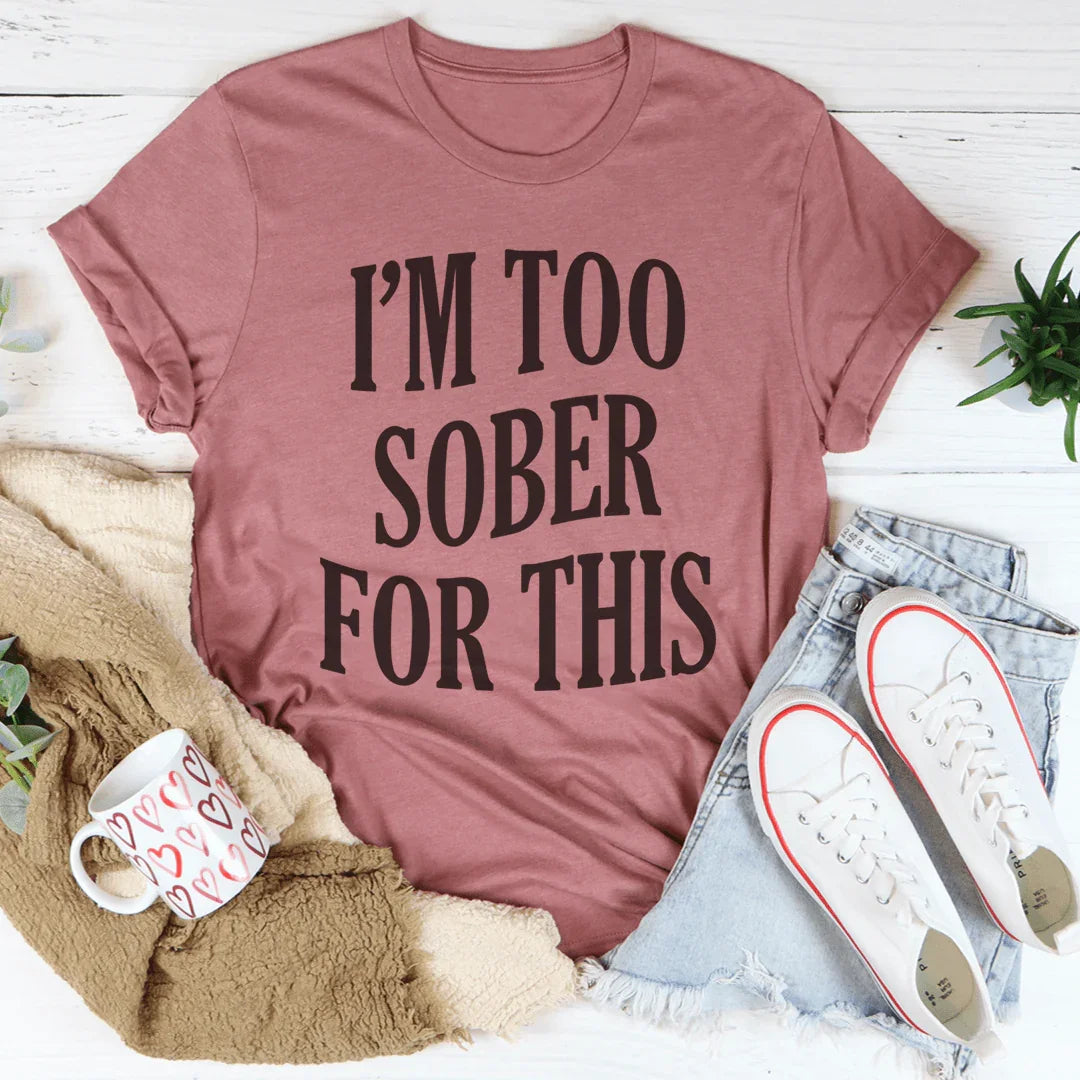 I'm Too Sober For This Tee