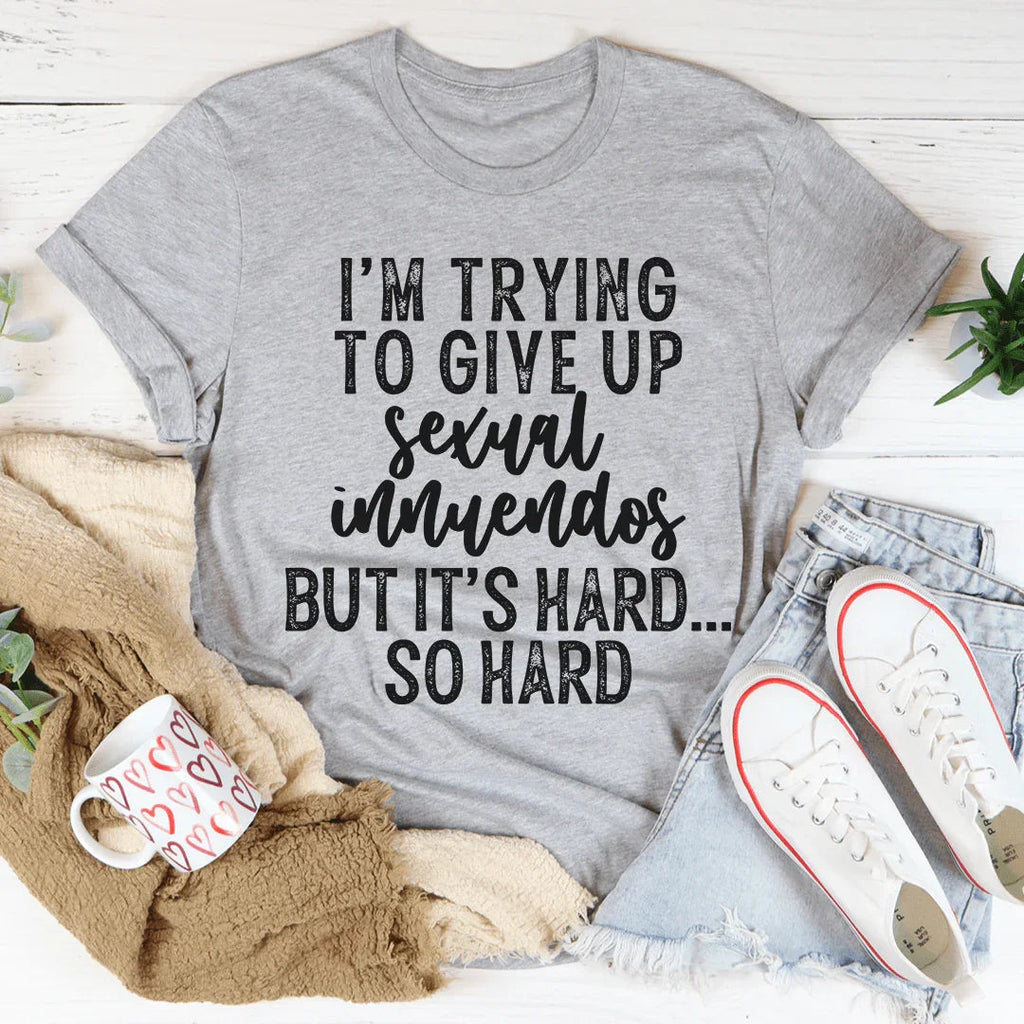 I'm Trying To Give Up Sexual Innuendos Tee