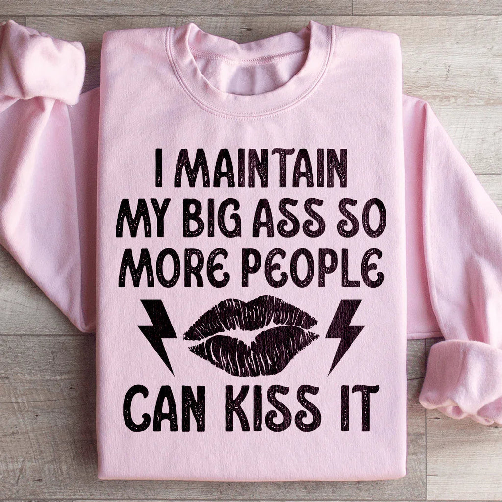 I Maintain My Big A s Sweatshirt