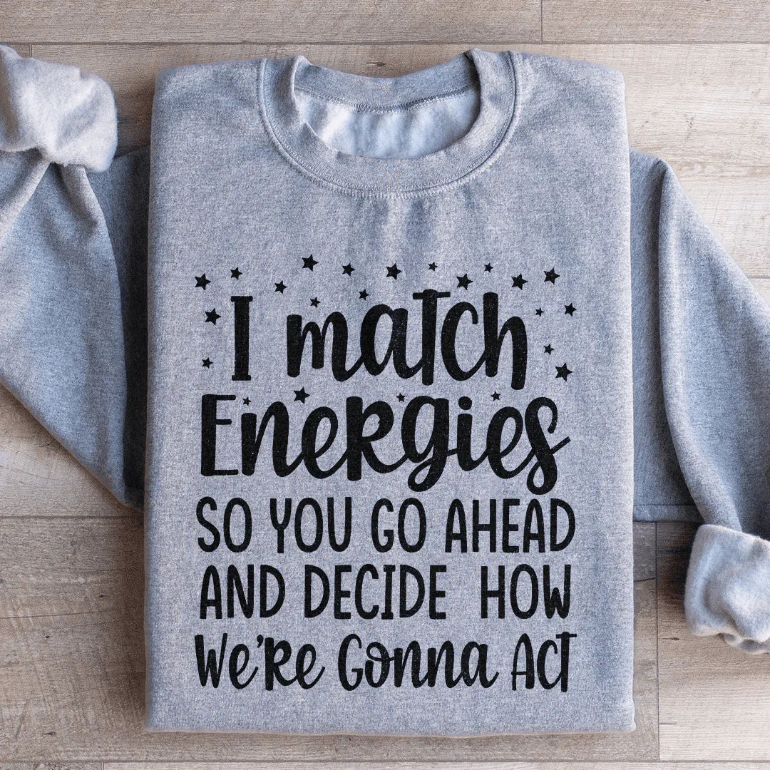 I Match Energies Sweatshirt