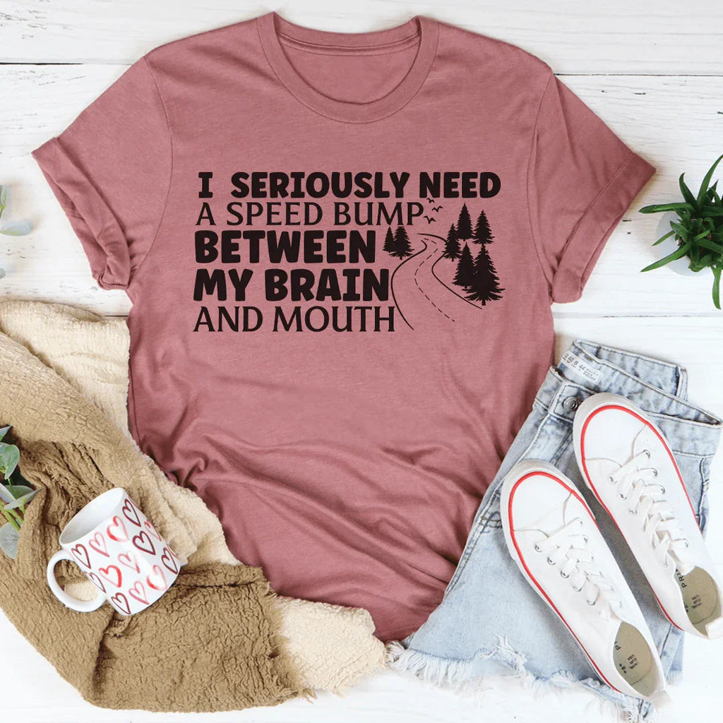 I Need A Speed Bump Between My Brain And Mouth Tee
