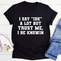 I Say "IDK" A Lot Tee
