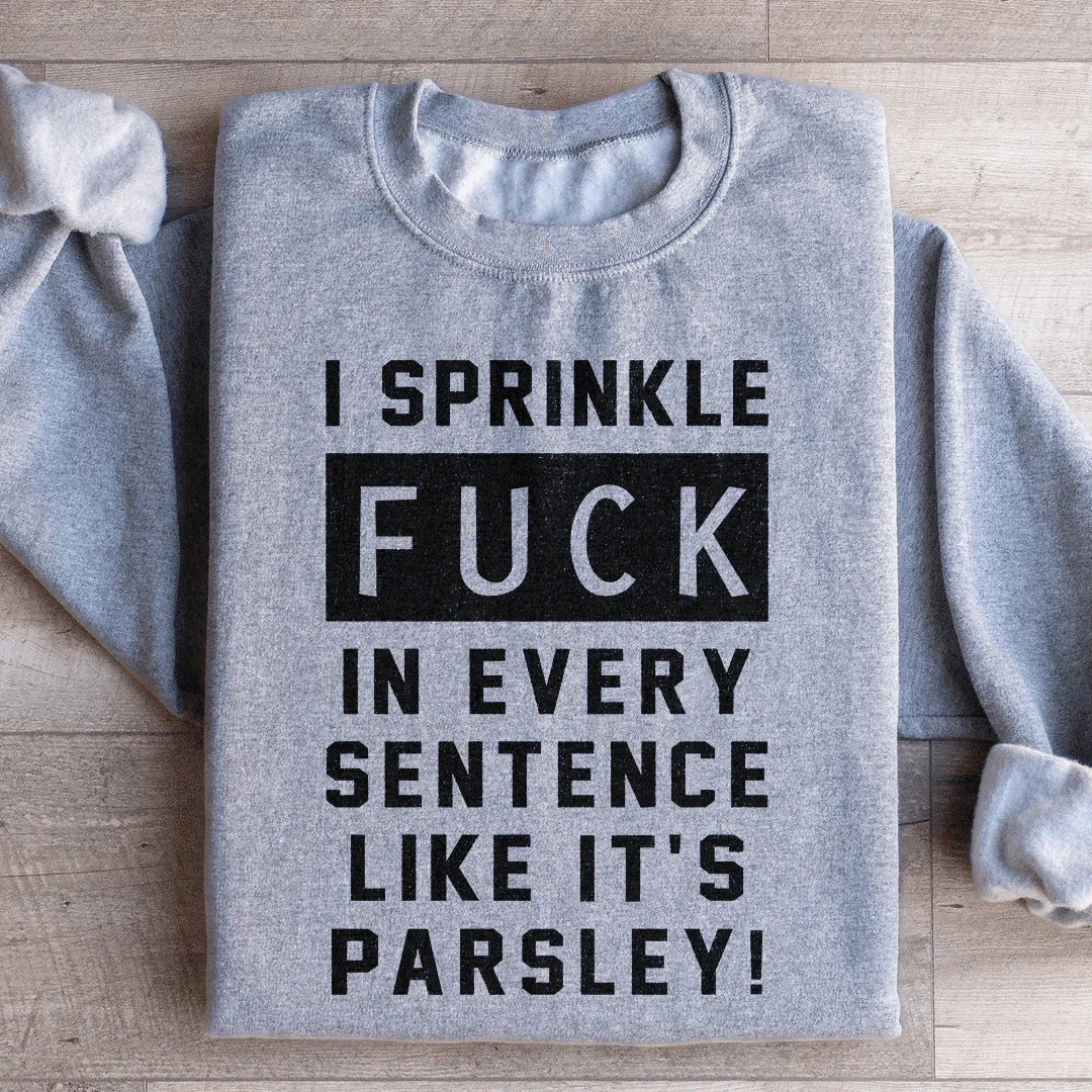 I Sprinkle The F Bomb In Every Sentence Sweatshirt