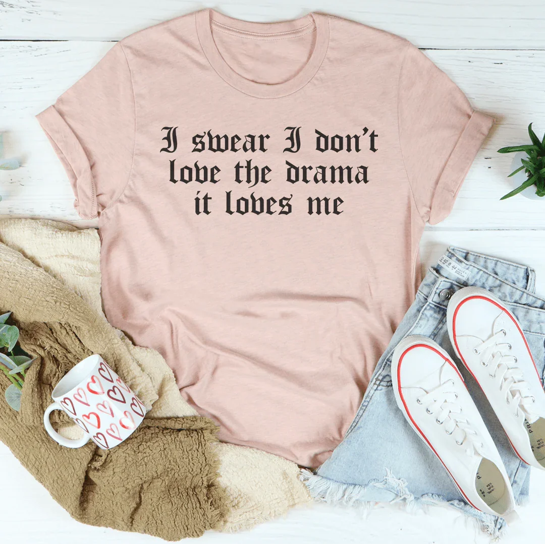 I Swear I Don't Love Drama It Loves Me