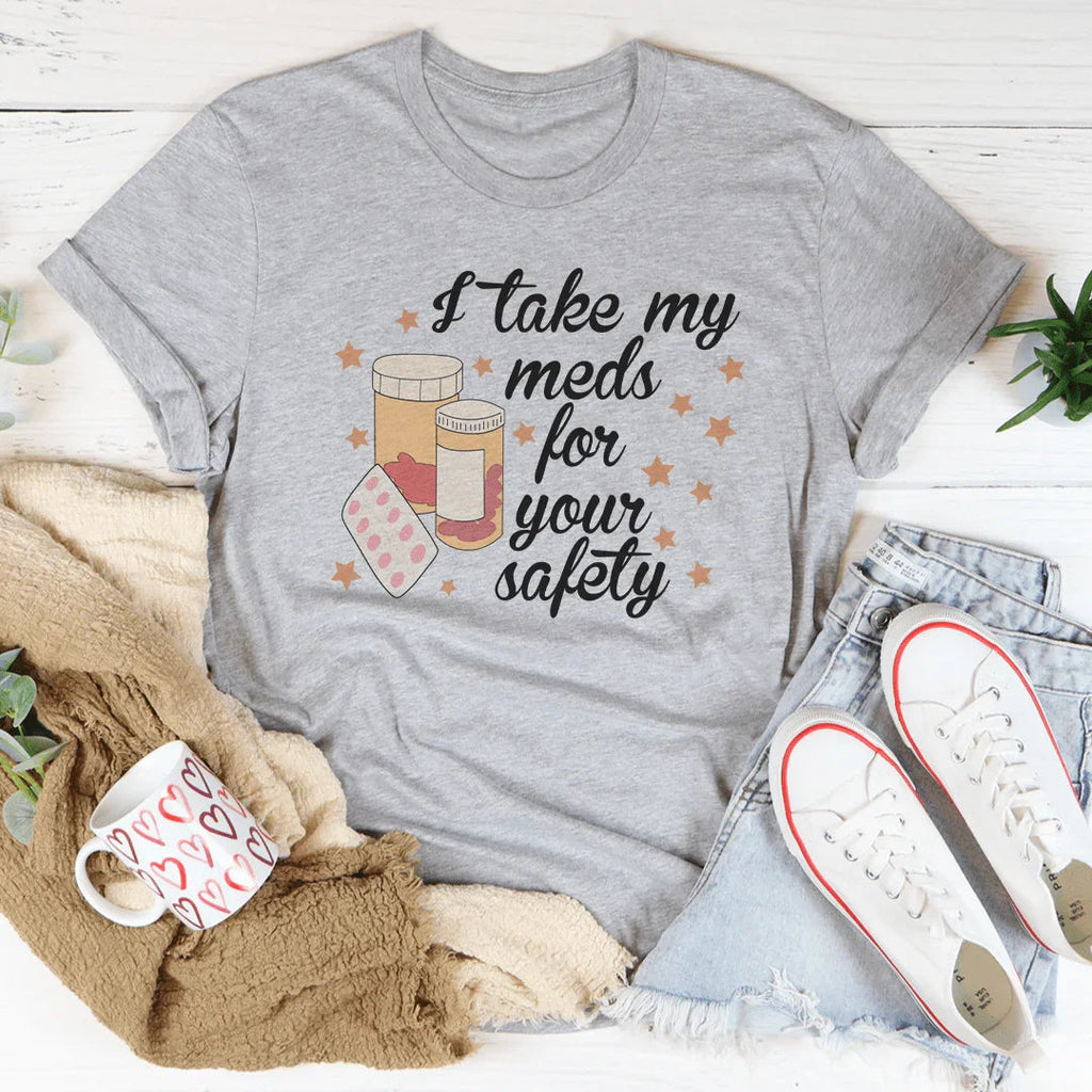 I Take My Meds For Your Safety Tee