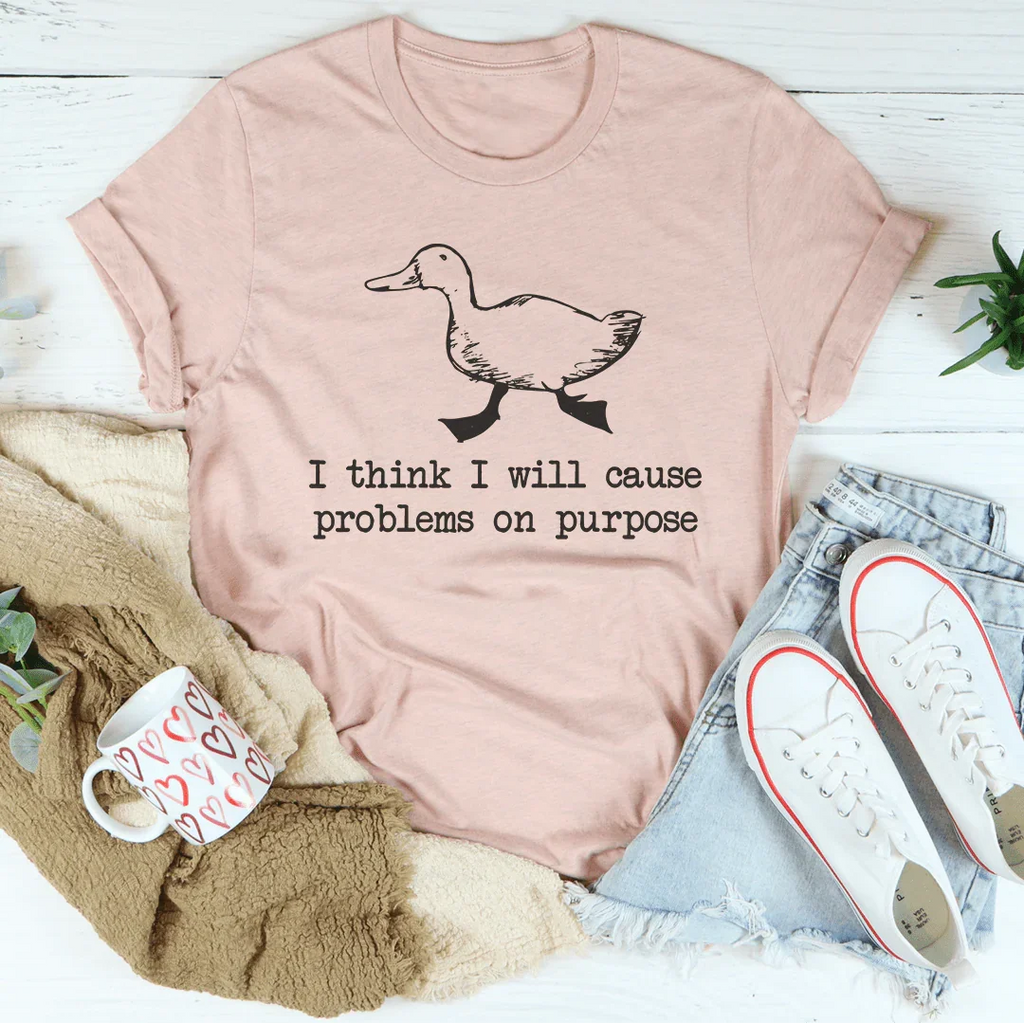 I Think I Will Cause Problems On Purpose Tee