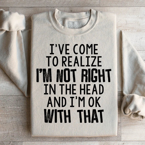 "I've Come To Realize I'm Not Right In The Head And I'm OK With That" – Sarcastic Humor Crewneck Sweatshirt