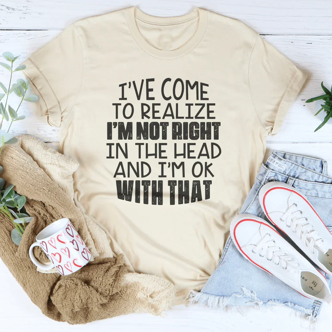 "I've Come to Realize I'm Not Right in the Head" – Crewneck Shirt