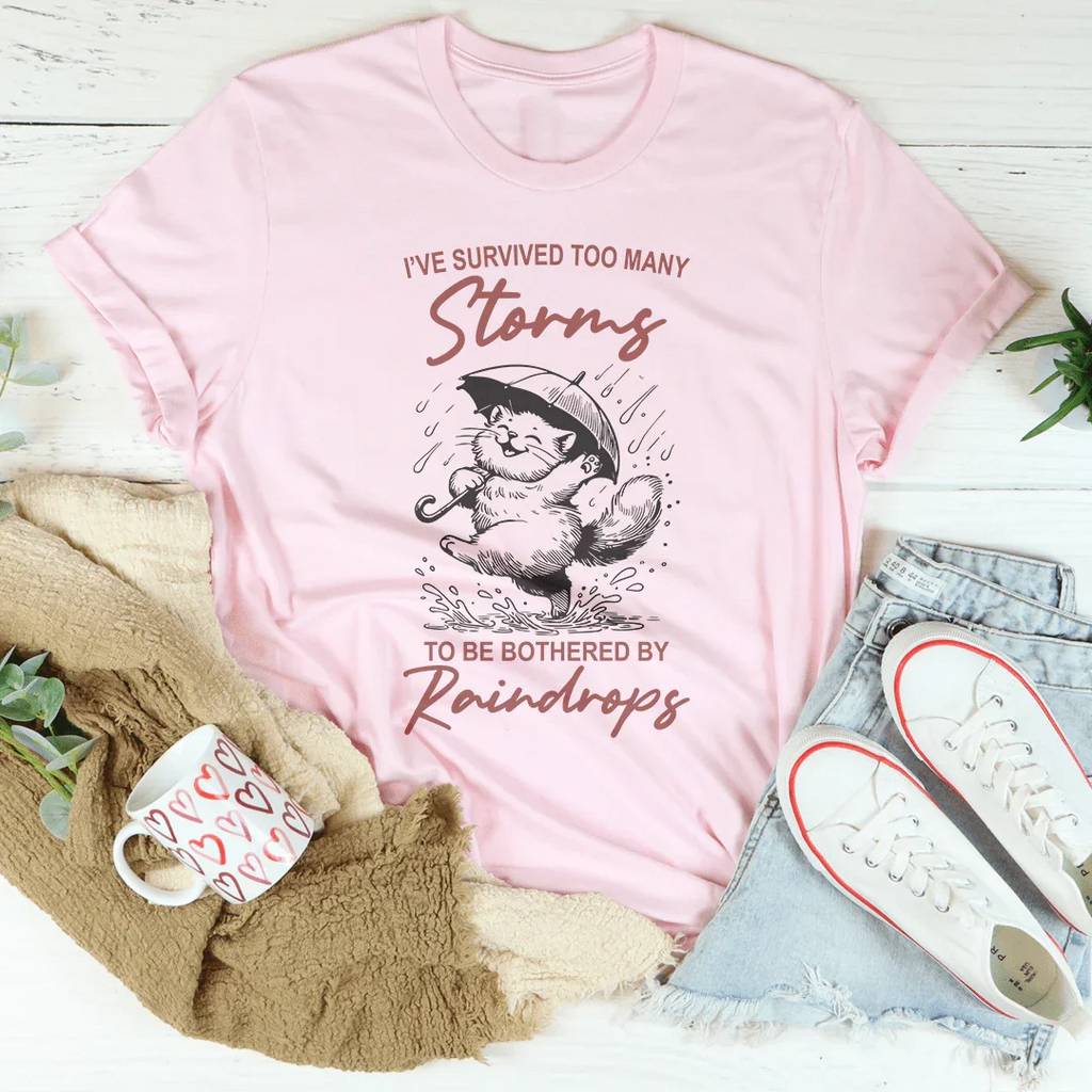 I've Survived Too Many Storms To Be Bothered By Raindrops Tee
