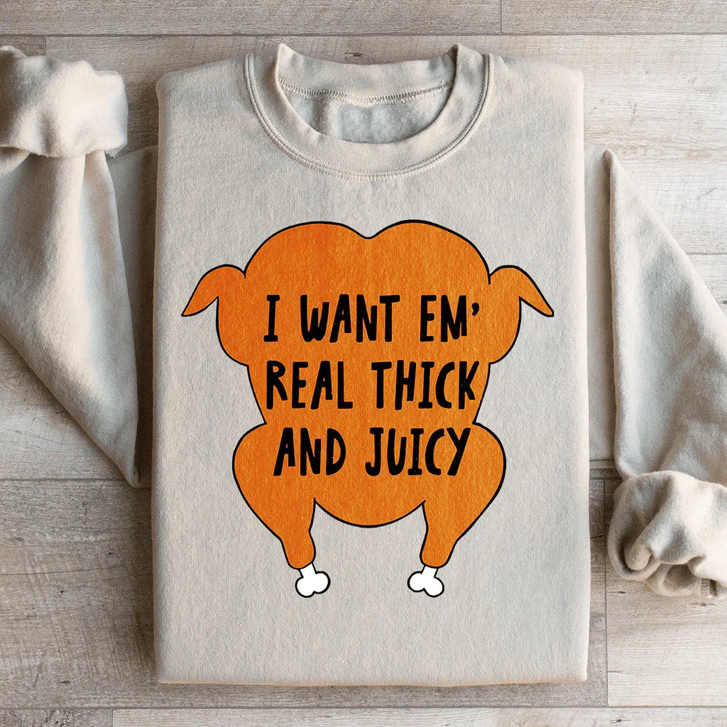 I Want Em' Real Thick And Juicy Sweatshirt