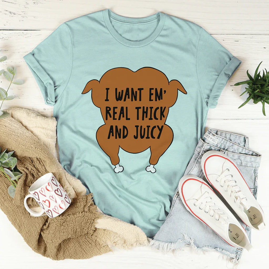 I Want Em' Real Thick And Juicy Tee
