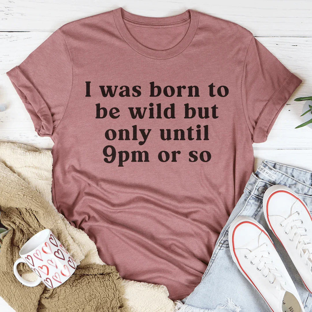"I was born to be wild but only until 9pm or so" – Relatable Introvert Graphic T-Shirt