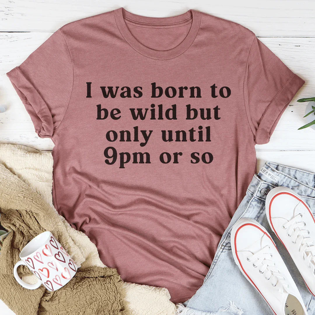 "I was born to be wild but only until 9pm or so" – Relatable Introvert Graphic T-Shirt