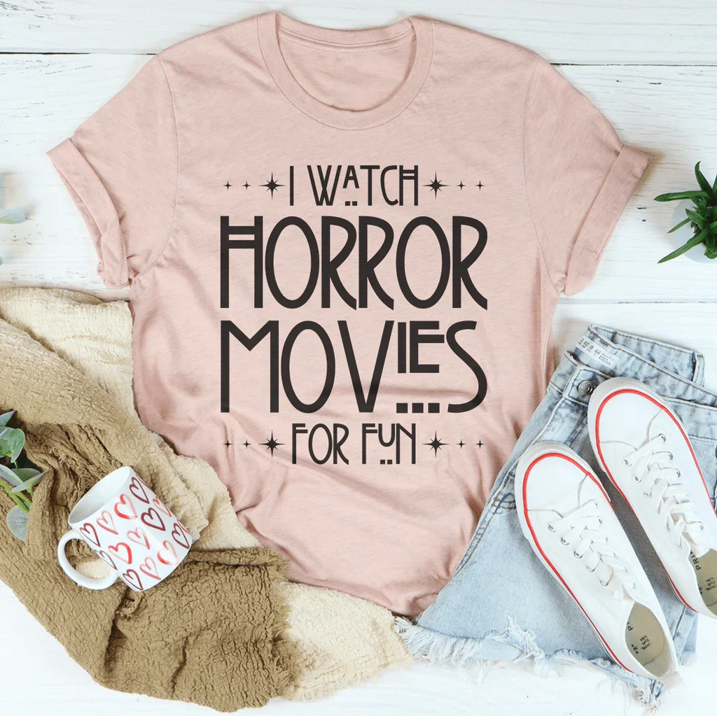 I Watch Horror Movies For Fun Tee