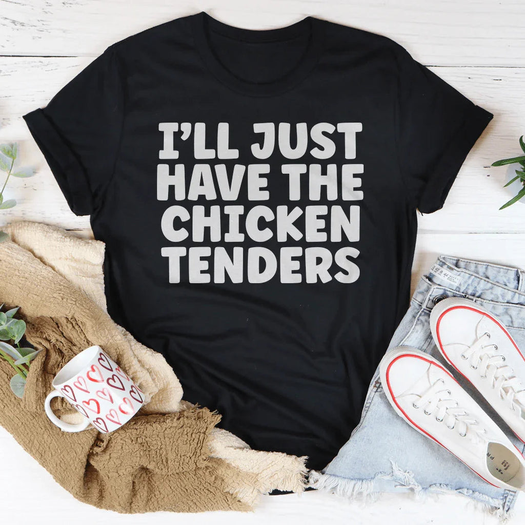 I Will Just Have The Chicken Tenders Tee