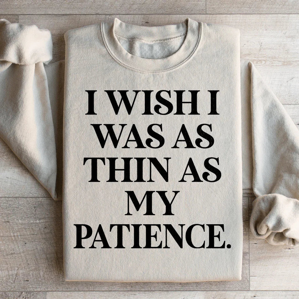 I Wish I Was As Thin As My Patience Sweatshirt