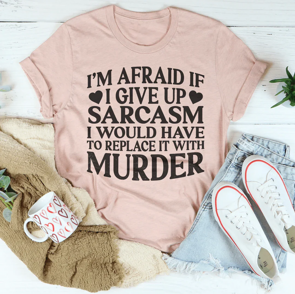If I Give Up Sarcasm Tee