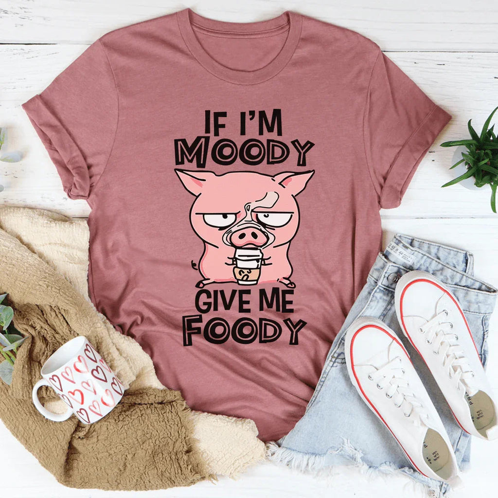 If I'm Moody Give Me Foody Tee