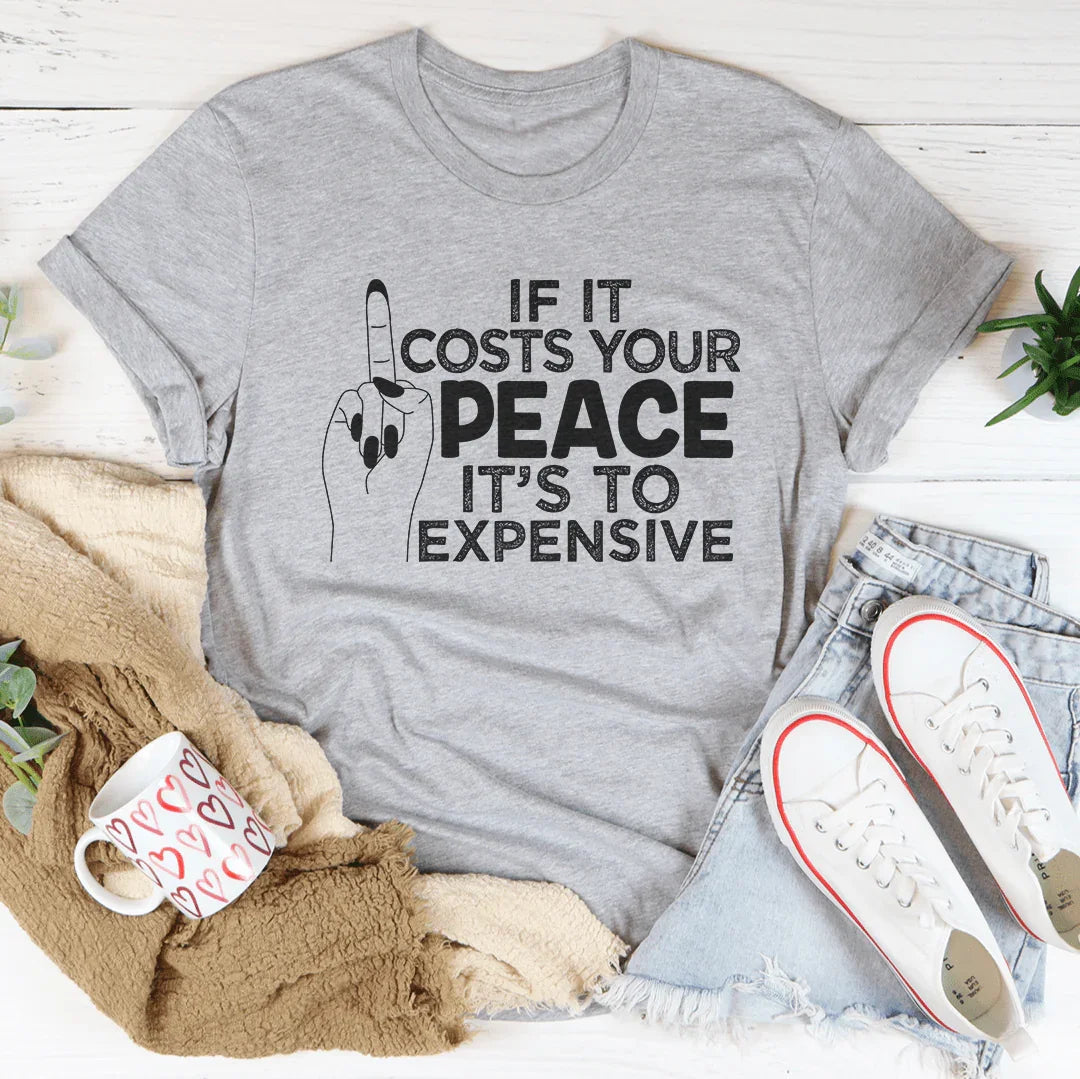 If It Costs Your Peace Is Too Damn Expensive Tee