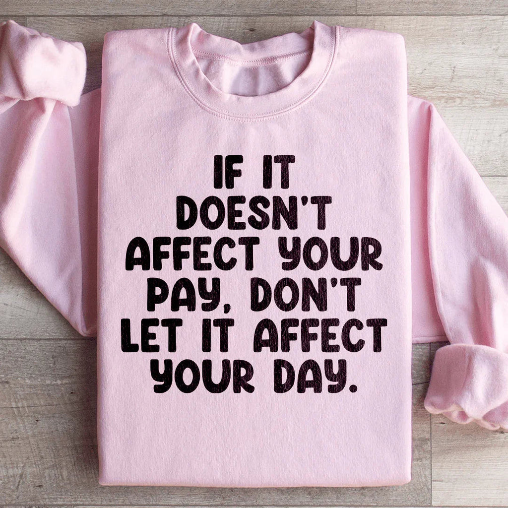 If It Doesn't Affect Your Pay Don't Let It Affect Your Day Sweatshirt