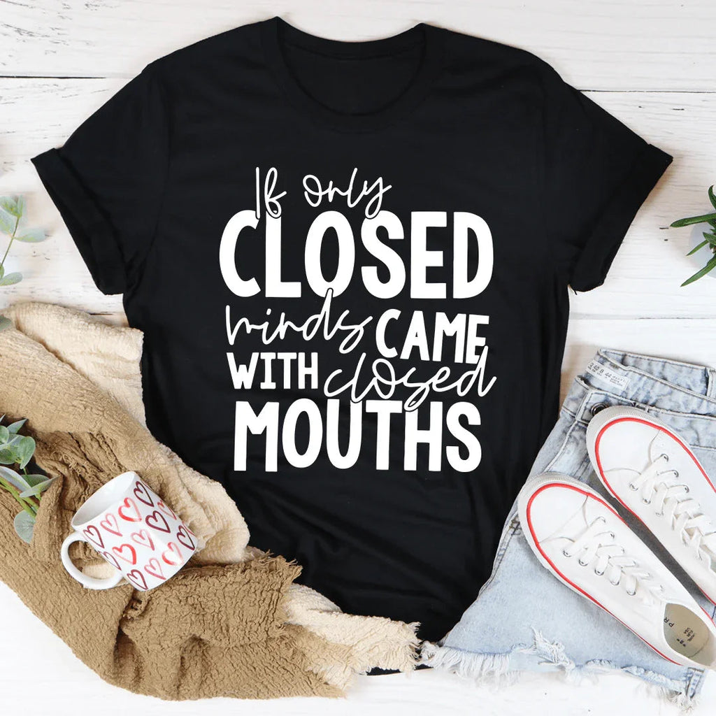 If Only Closed Minds Came With Closed Mouths Tee