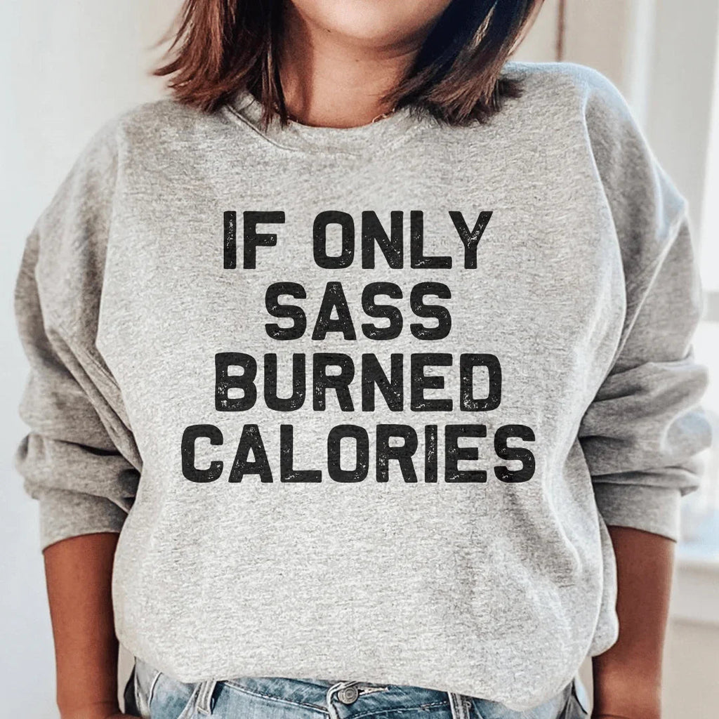 If Only Sass Burned Calories Sweatshirt