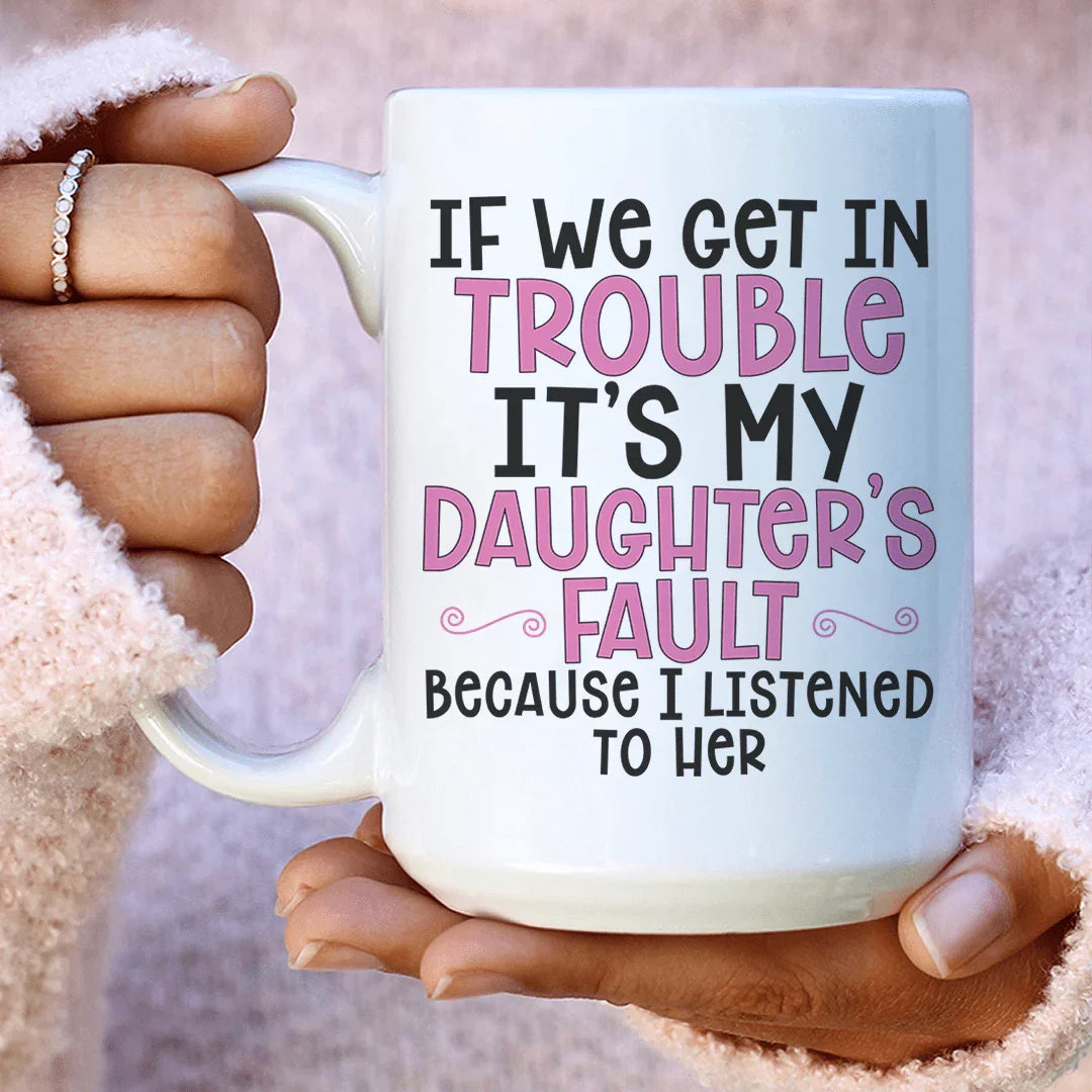 If We Get In Trouble It's My Daughter's Fault Ceramic Mug 15 oz