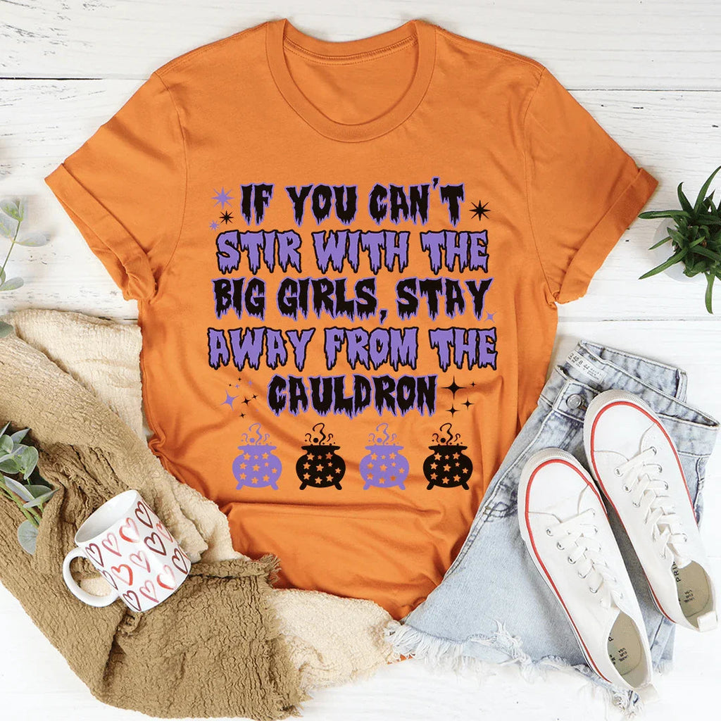 If You Can't Stir With The Big Girls Stay Away From The Cauldron Tee