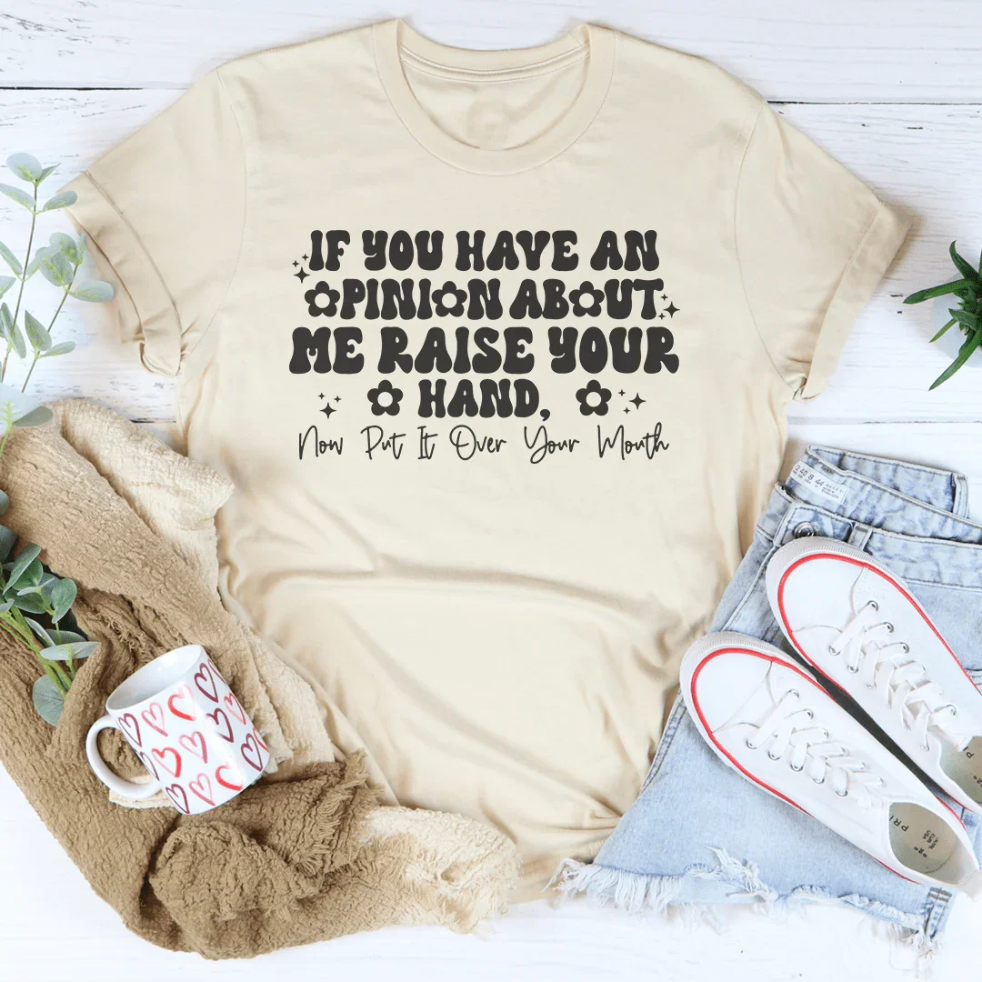 If You Have An Opinion About Me Raise Your Hand Tee