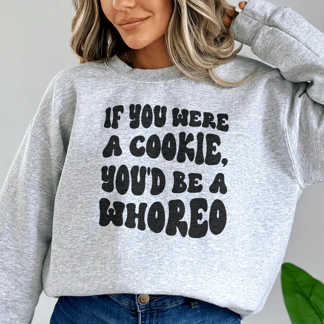 If You Were A Cookie You'd Be A Whoreo Sweatshirt