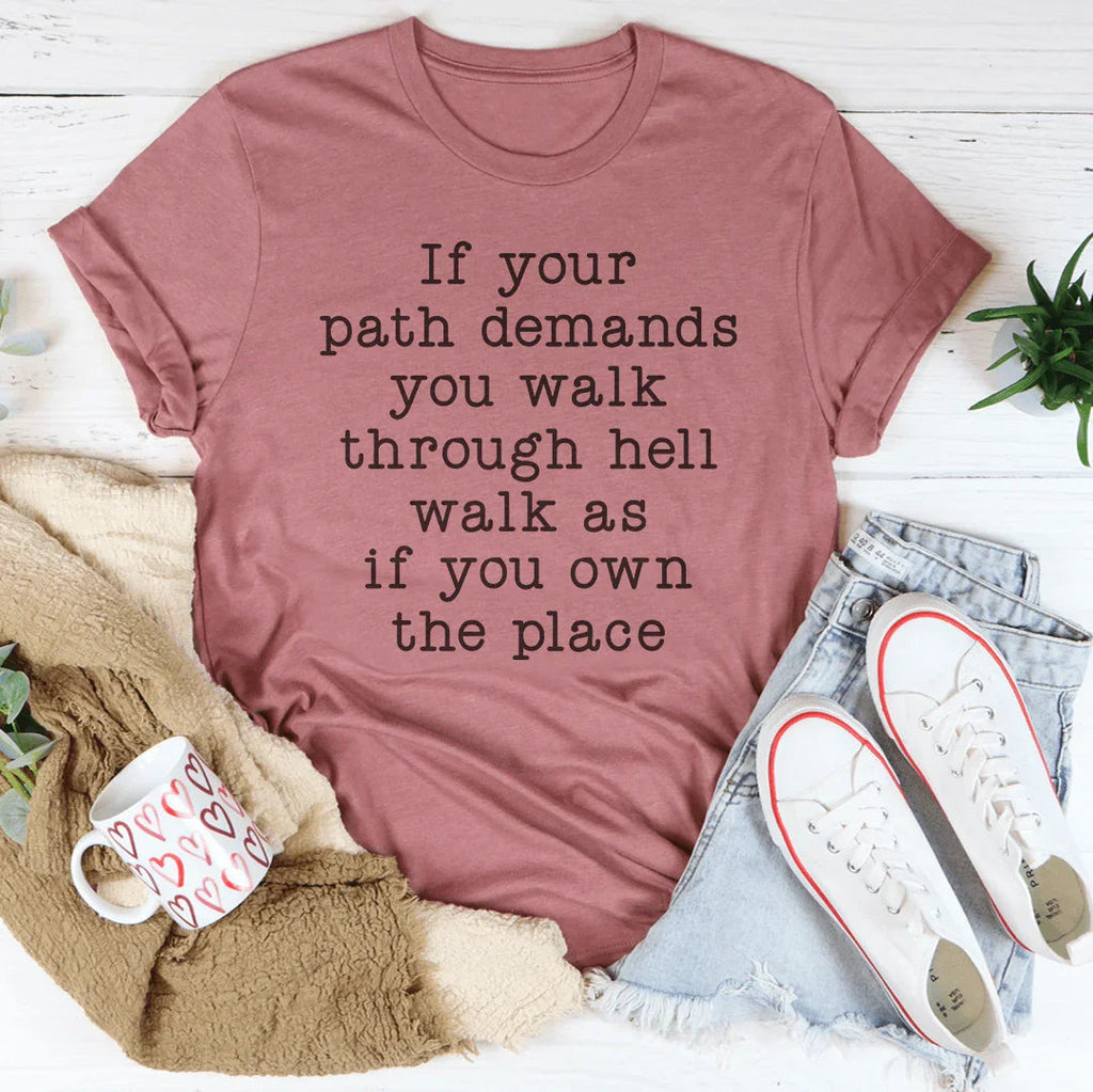 If Your Path Demands You Walk Through Hell Walk As Tee