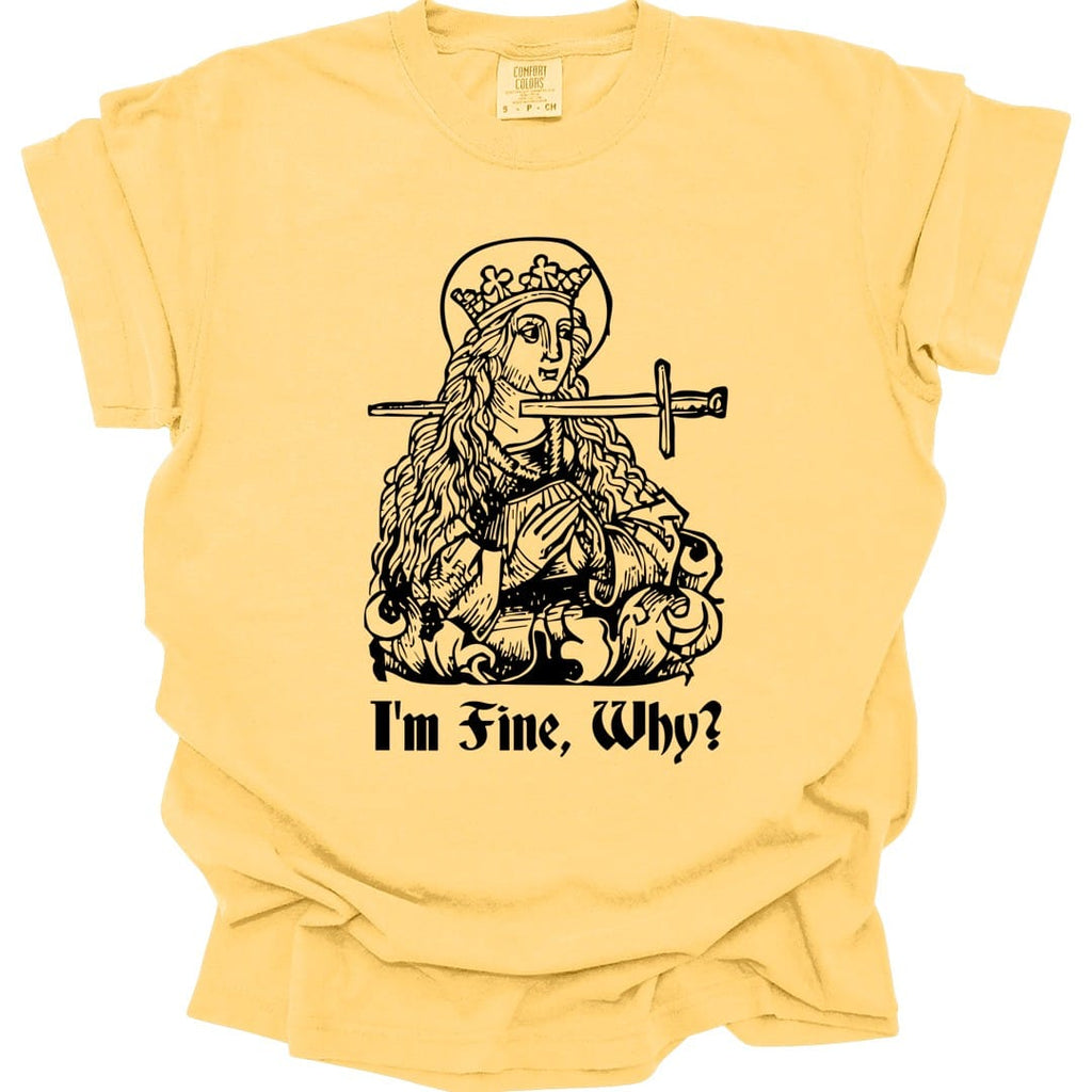 I'm Fine Why Medieval T-shirt - Comfort Colors