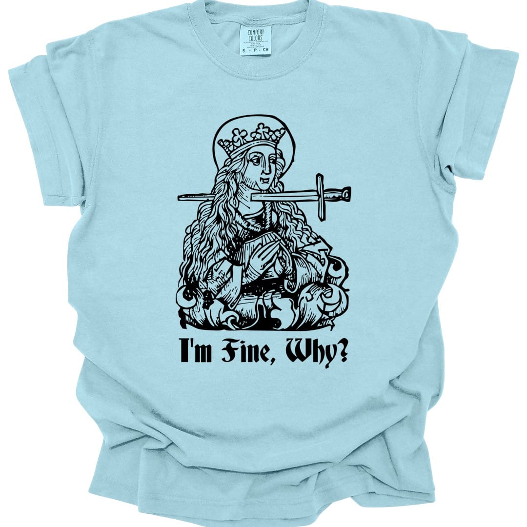 I'm Fine Why Medieval T-shirt - Comfort Colors