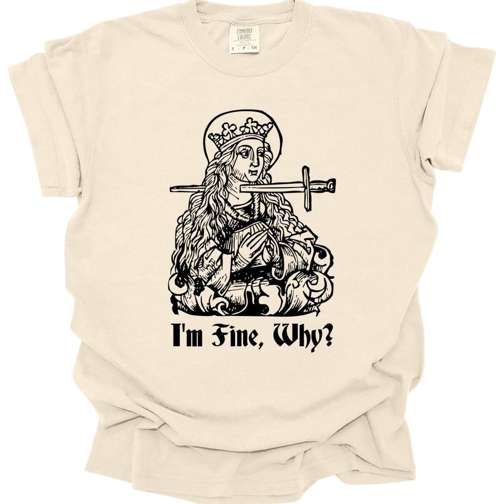 I'm Fine Why Medieval T-shirt - Comfort Colors