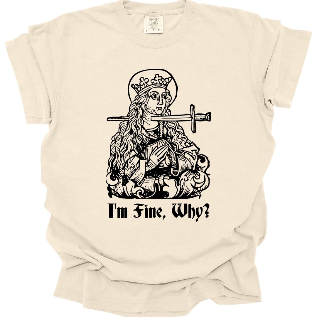 I'm Fine Why Medieval T-shirt - Comfort Colors