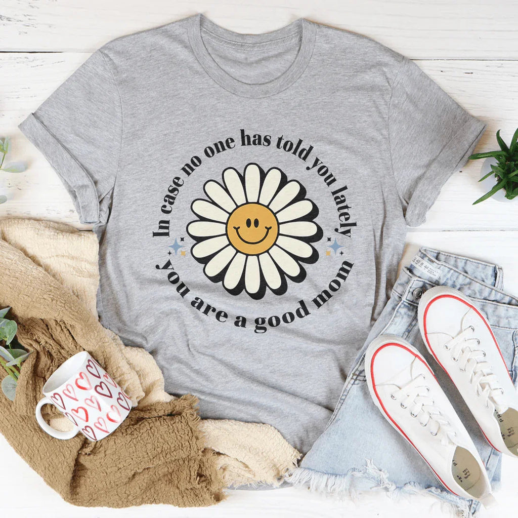 In Case No One Told You Lately You Are A Good Mom Tee