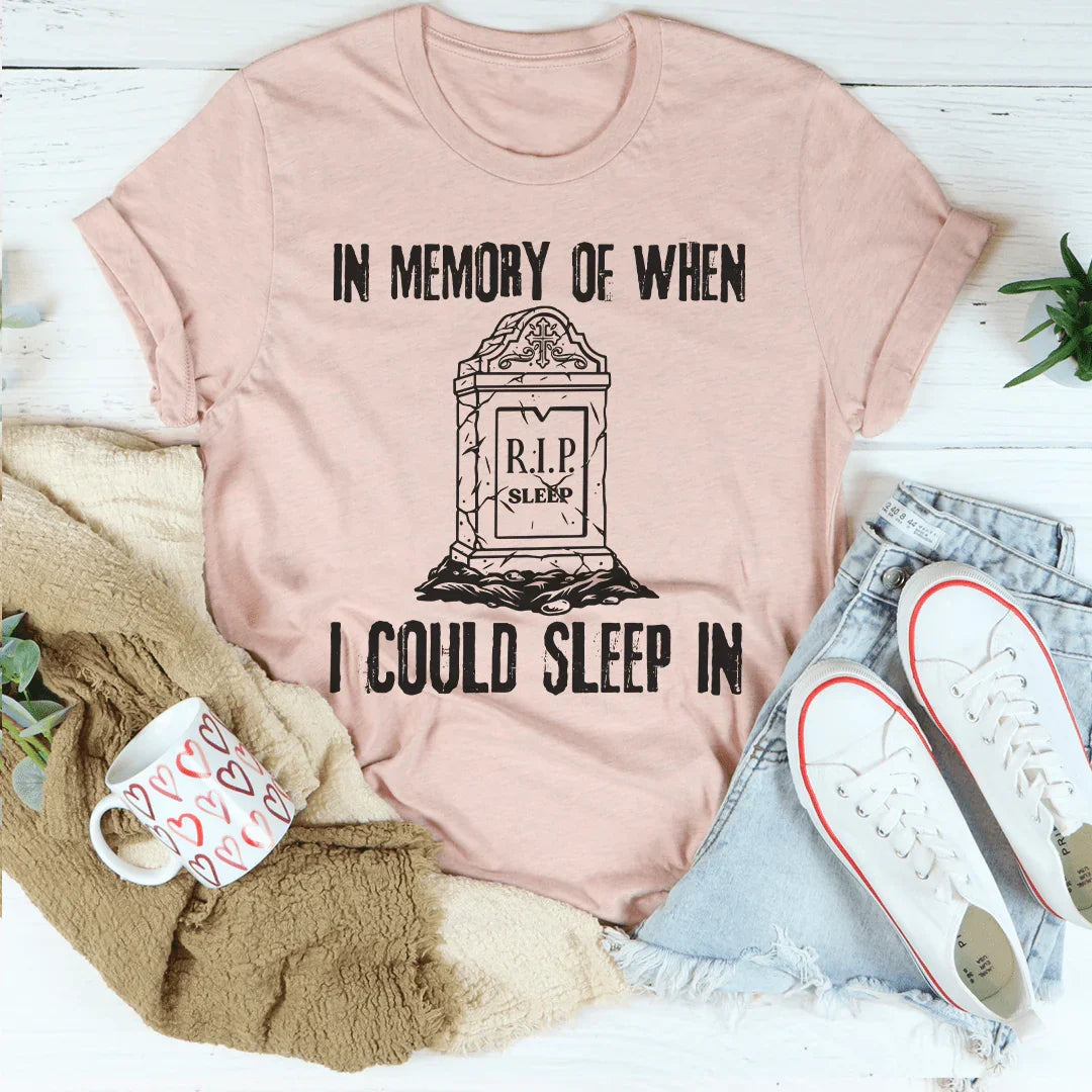 In Memory Of When I Could Sleep In Tee