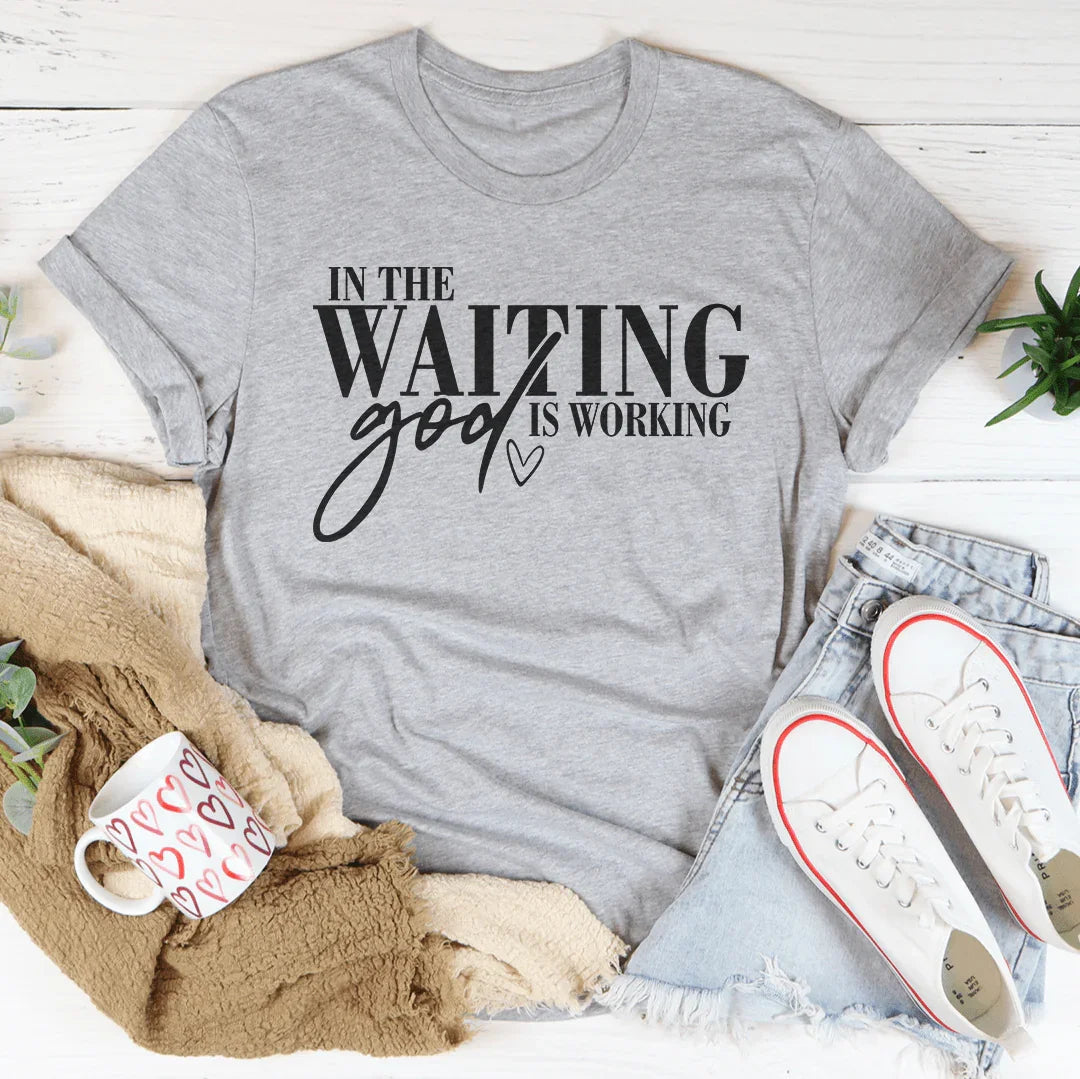 In The Waiting God Is Working Tee