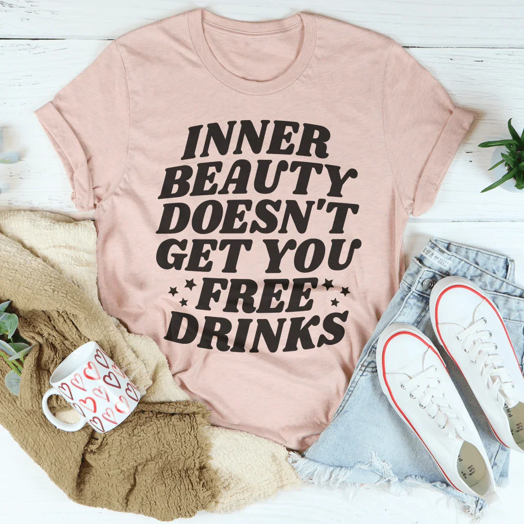 Inner Beauty Doesn't Get You Free Drinks Tee