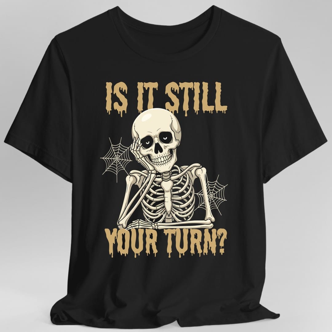 Is It Still Your Turn T-Shirt