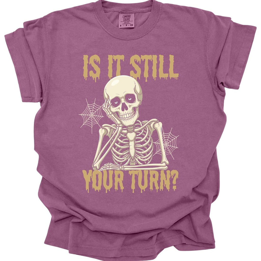 Is It Still Your Turn T-Shirt - Comfort Colors