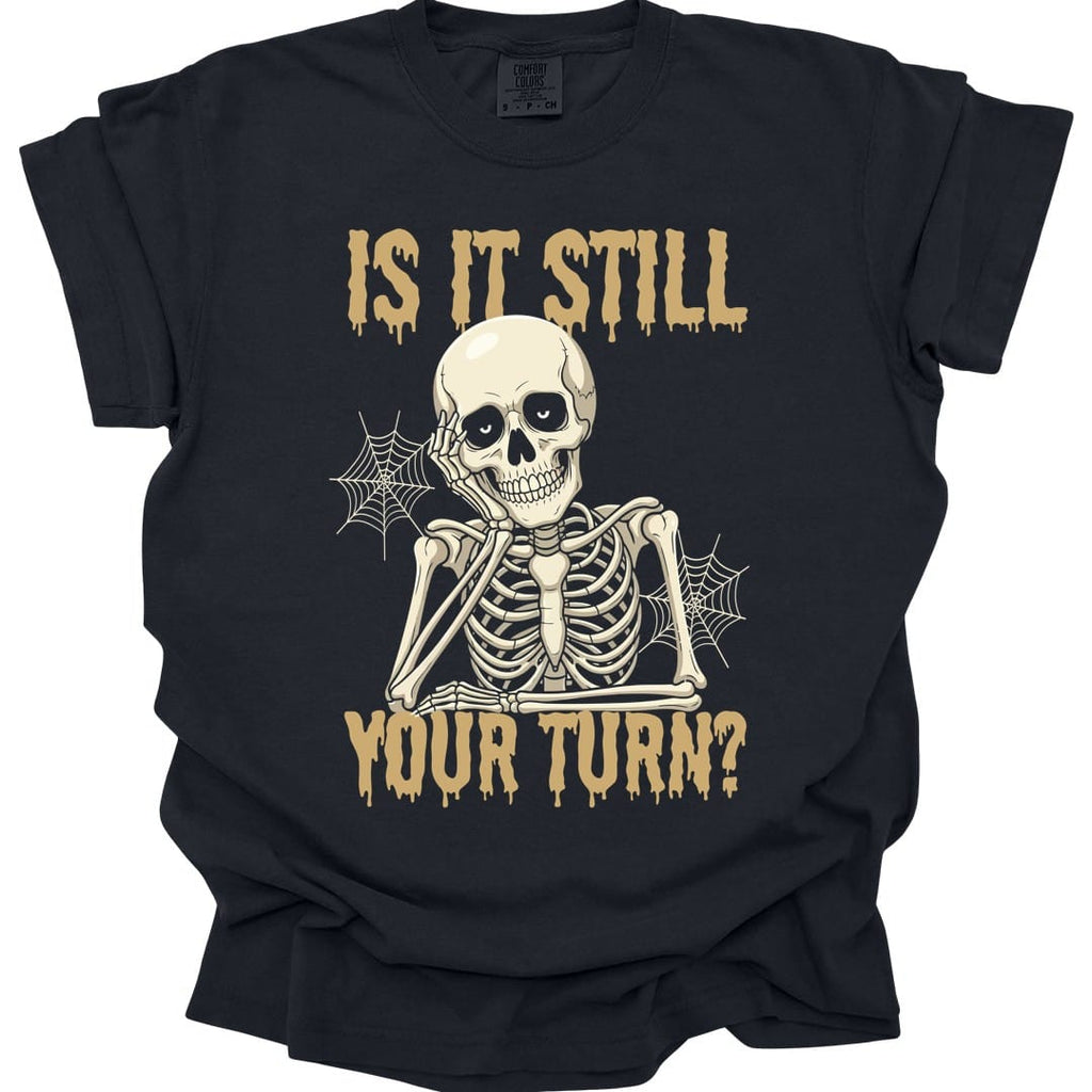 Is It Still Your Turn T-Shirt - Comfort Colors