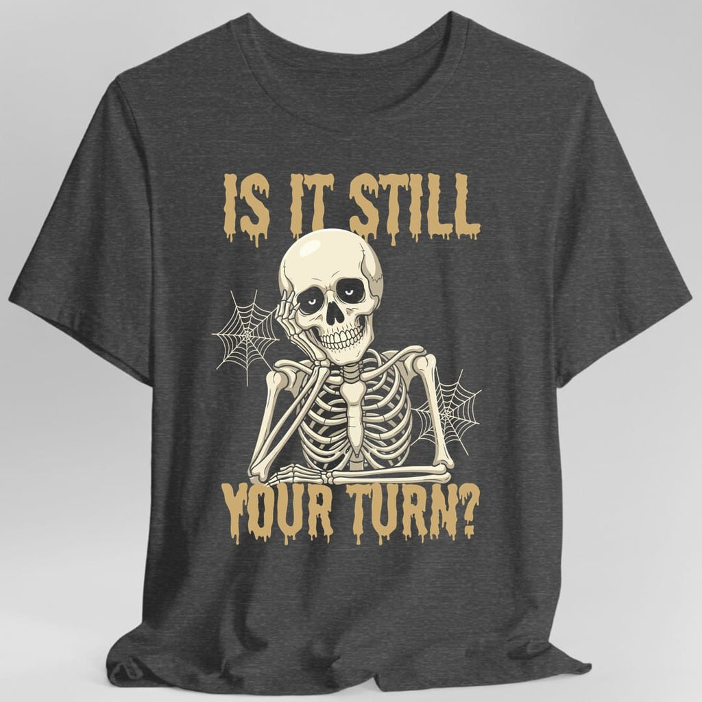 Is It Still Your Turn T-Shirt
