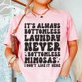 It's Always Bottomless Laundry Never Bottomless Mimosas I Don't Like It Here Tee